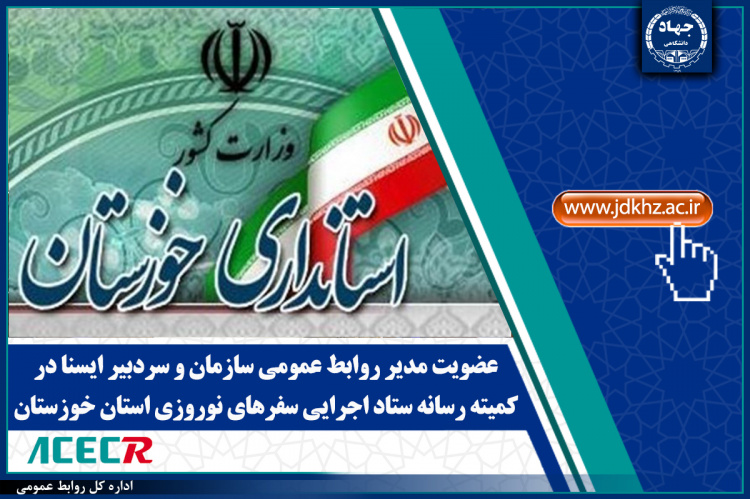 عضویت مدیر روابط عمومی سازمان جهاددانشگاهی خوزستان و سردبیر ایسنا در کمیته رسانه ستاد اجرایی سفرهای نوروزی استان خوزستان